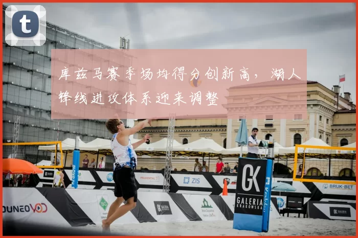 库兹马赛季场均得分创新高,湖人锋线进攻体系迎来调整