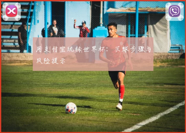 用支付宝玩转世界杯:买球步骤与风险提示