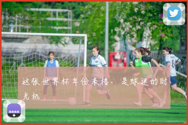 这张世界杯年份表格，是球迷的时光机
