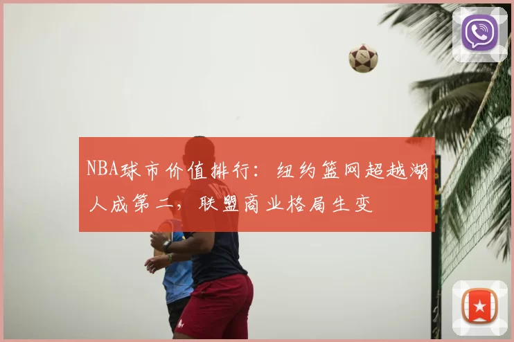 NBA球市价值排行:纽约篮网超越湖人成第二,联盟商业格局生变
