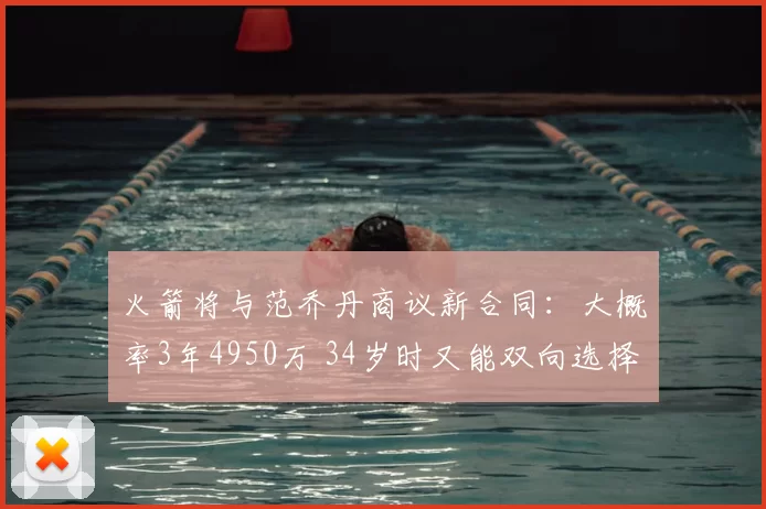 火箭将与范乔丹商议新合同：大概率3年4950万 34岁时又能双向选择