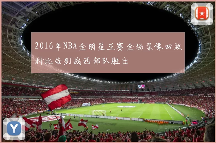 2016年NBA全明星正赛全场录像回放科比告别战西部队胜出