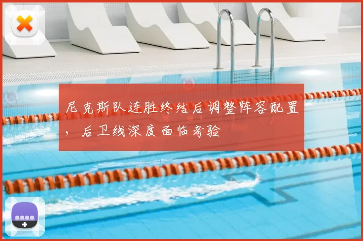 尼克斯队连胜终结后调整阵容配置,后卫线深度面临考验