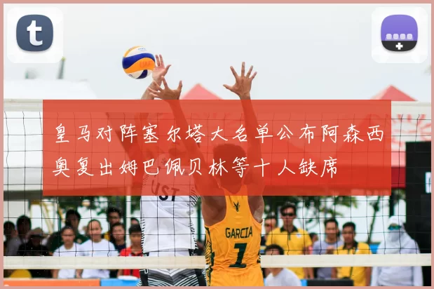 皇马对阵塞尔塔大名单公布阿森西奥复出姆巴佩贝林等十人缺席