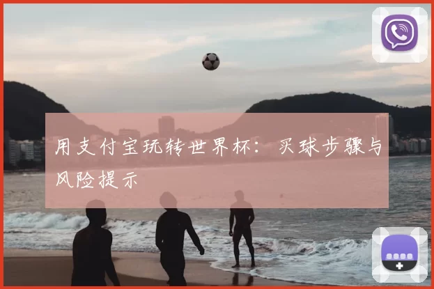 用支付宝玩转世界杯：买球步骤与风险提示