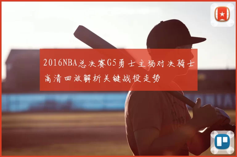 2016NBA总决赛G5勇士主场对决骑士高清回放解析关键战役走势