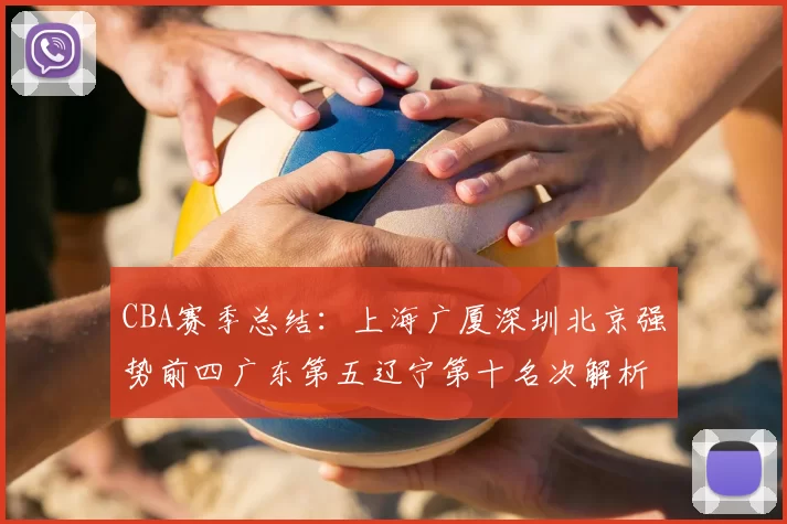 CBA赛季总结：上海广厦深圳北京强势前四广东第五辽宁第十名次解析