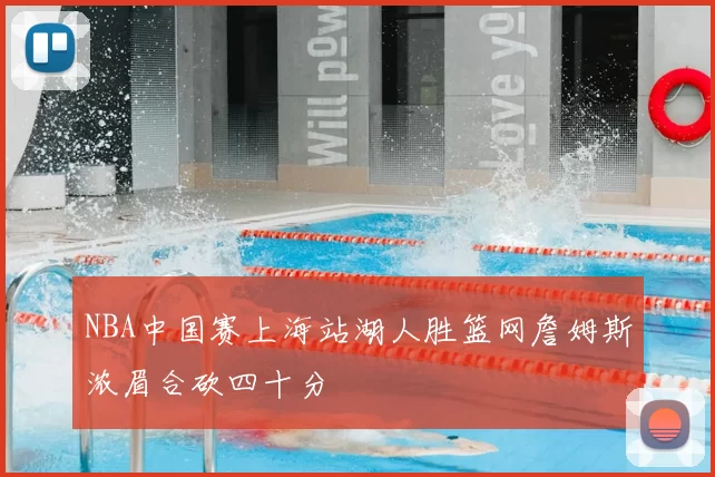 NBA中国赛上海站湖人胜篮网詹姆斯浓眉合砍四十分