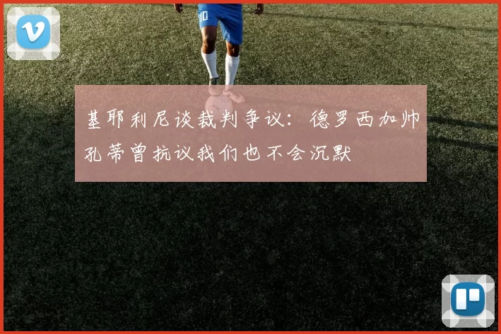 基耶利尼谈裁判争议：德罗西加帅孔蒂曾抗议我们也不会沉默