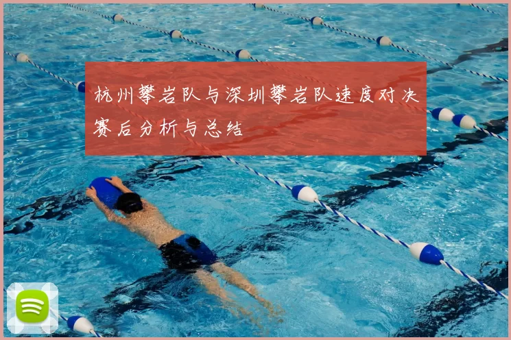 杭州攀岩队与深圳攀岩队速度对决赛后分析与总结