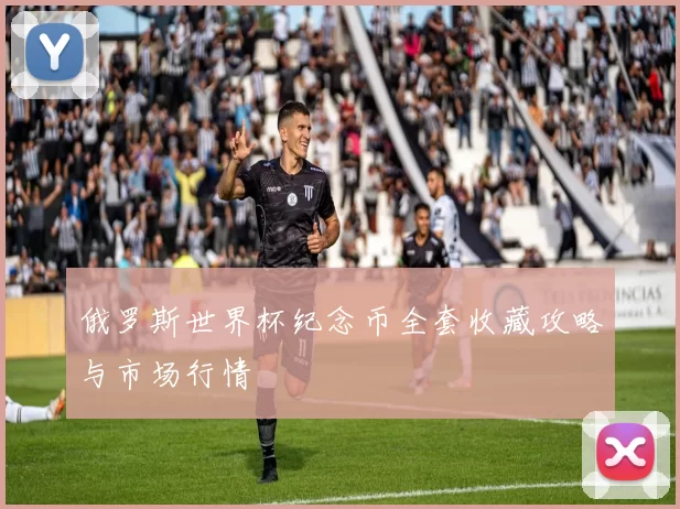 俄罗斯世界杯纪念币全套收藏攻略与市场行情