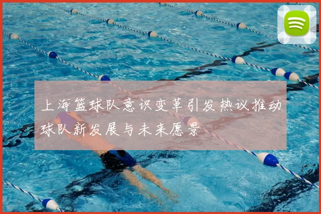 上海篮球队意识变革引发热议推动球队新发展与未来愿景