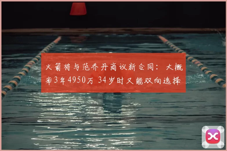 火箭将与范乔丹商议新合同:大概率3年4950万 34岁时又能双向选择