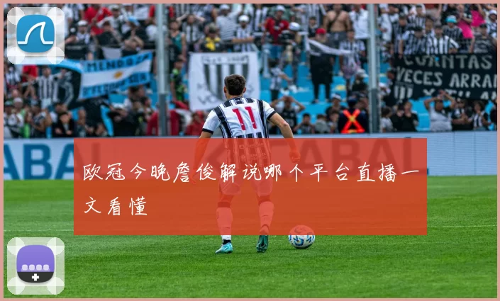欧冠今晚詹俊解说哪个平台直播一文看懂