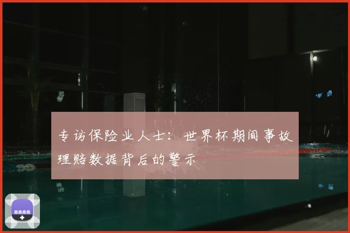 专访保险业人士：世界杯期间事故理赔数据背后的警示